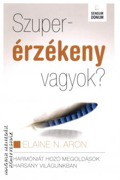 Elaine N. Aron - Szuperérzékeny vagyok?