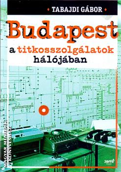 Tabajdi Gbor - Budapest a titkosszolglatok hljban