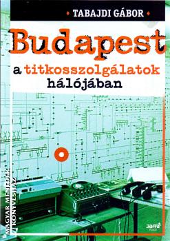 Tabajdi Gábor - Budapest a titkosszolgálatok hálójában