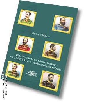 Bona Gábor - Tábornokok és törzstisztek az 1848/49. évi szabadságharcban ANTIKVÁR