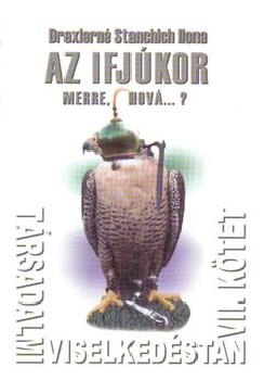 Drexlerné Stanchich Ilona - Társadalmi viselkedéstan VII. kötet Ifjúkor Merre...hová...?