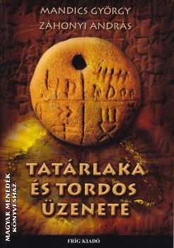 Mandics György Záhonyi András - Tatárlaka és Tordos üzenete