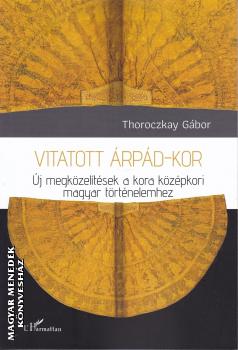 Thoroczkay Gábor - Vitatott Árpád-kor