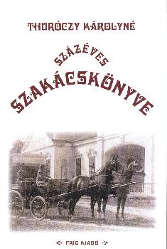 Thúróczy Károlyné - Thúróczy Károlyné százéves szakácskönyve