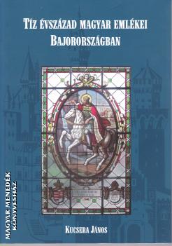 Kucsera János - Tíz évszázad magyar emlékei Bajorországban