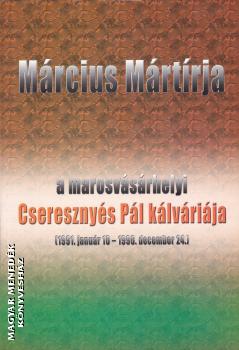 Tófalvi Zselyke - Március mártírja - a marosvásárhelyi Cseresznyés Pál kálváriája