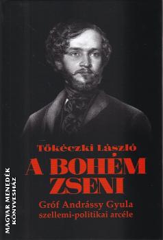 Tőkéczki László - A bohém zseni - Gróf Andrássy Gyula szellemi-politikai arcéle
