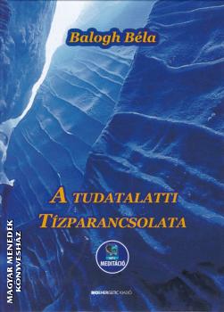 Balogh Béla - A tudatalatti tízparancsolata (letölthető mp3 meditációval)
