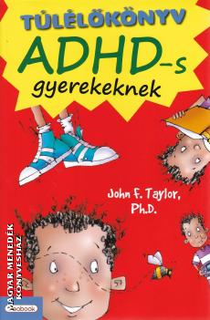 John F. Taylor Ph.D - Túlélőkönyv ADHD-s gyerekeknek