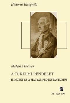Mályusz Elemér - A türelmi rendelet - II. József és a magyar protestantizmus