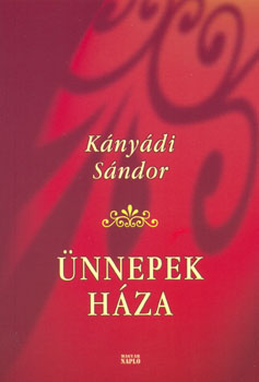 Kányádi Sándor - Ünnepek háza