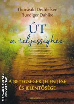 Thorwald Dethlefsen Ruediger Dahlke - Út a teljességhez