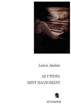 Lnczi Andrs - Az utpia mint hagyomny