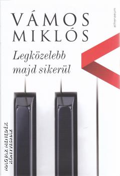 Vmos Mikls - Legkzelebb majd sikerl