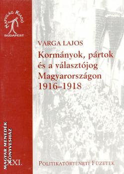 Varga Lajos - Kormányok, pártok és a választójog Magyarországon 1916-1918