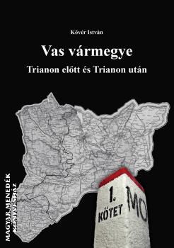 Dr. Kövér István - Vas vármegye Trianon előtt és Trianon után I-II.