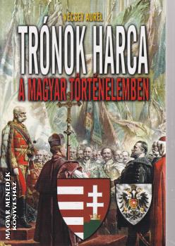 Vécsey Aurél - Trónok harca a magyar történelemben