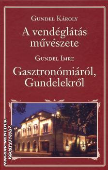 Gundel Károly Gundel Imre - A vendéglátás művészete - Gasztronómiáról, Gundelekről