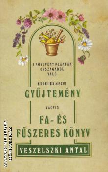 Veszelszki Antal - A növevény plánták országából való erdei és mezei gyűjtemény vagyis Fa- és fűszeres könyv (reprint kiadás)