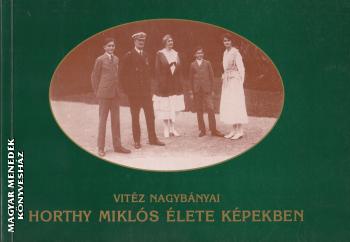 Vuray György (szerk.) - Vitéz Nagybányai Horthy Miklós élete képekben - ANTIKVÁR