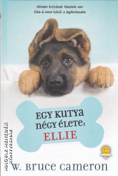 Egy Kutya Negy Elete Ellie W Bruce Cameron Konyv Konyvmolykepzo Magyar Menedek Konyveshaz
