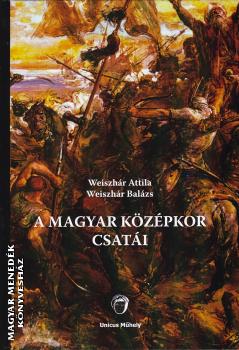 Weiszhár Attila - Weiszhár Balázs - A magyar középkor csatái