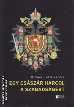 Windisch-Graetz Lajos herceg - Egy császár harcol a szabadságért