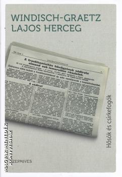 Windisch-Graetz Lajos herceg - Hősök és csirkefogók