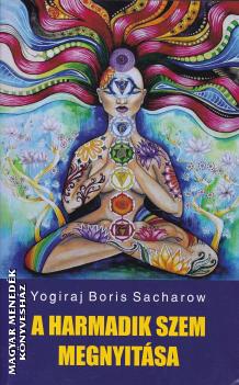 Yogiraj Boris Sacharow - A harmadik szem megnyitsa