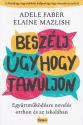Adele Faber - Elaine Mazlish - Beszlj gy, hogy tanuljon