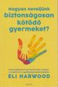 Eli Harwood - Hogyan neveljnk biztonsgosan ktd gyermeket?