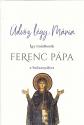 Ferenc pápa - Üdvöz légy, Mária - Így imádkozik Ferenc pápa a Szűzanyához