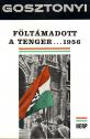 Gosztonyi Péter - Föltámadott a tenger ... 1956