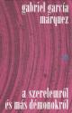 Gabriel Garca Mrquez - A szerelemrl s ms dmonokrl