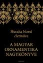 Huszka József - A magyar ornamentika nagykönyve
