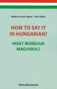 Makkai-Arany Ágnes - Kiss Gábor - How to say it hungarian? Hogyan mondjuk magyarul?