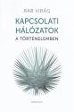 Rab Virág - Kapcsolati hálózatok a történelemben