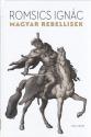 Romsics Ignác - Magyar rebellisek