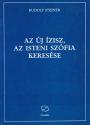 Rudolf Steiner - Az új Ízisz, az isteni Szófia keresése - ANTIKVÁR